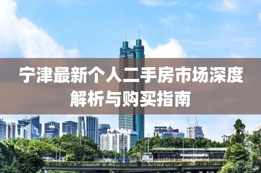 寧津最新個人二手房市場深度解析與購買指南