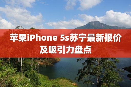 蘋果iPhone 5s蘇寧最新報價及吸引力盤點