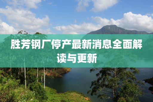 勝芳鋼廠停產最新消息全面解讀與更新