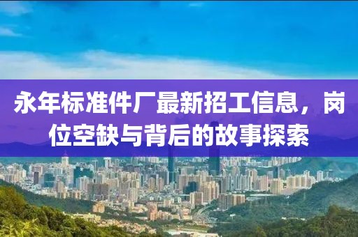 永年標準件廠最新招工信息，崗位空缺與背后的故事探索