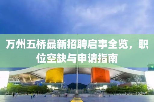 萬州五橋最新招聘啟事全覽，職位空缺與申請指南