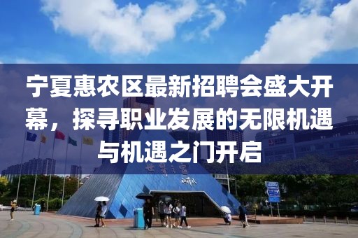 寧夏惠農區最新招聘會盛大開幕，探尋職業發展的無限機遇與機遇之門開啟