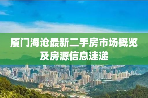 廈門海滄最新二手房市場概覽及房源信息速遞