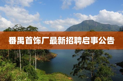 番禺首飾廠最新招聘啟事公告