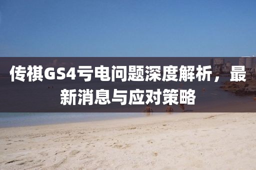 傳祺GS4虧電問題深度解析，最新消息與應(yīng)對策略