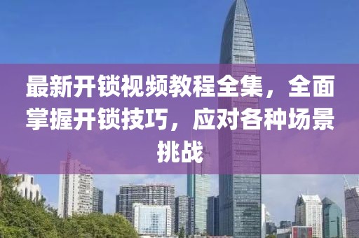 最新開鎖視頻教程全集，全面掌握開鎖技巧，應對各種場景挑戰