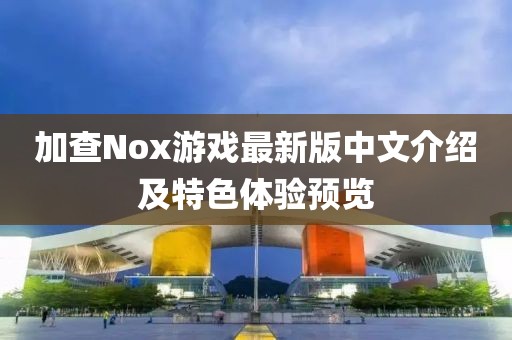 加查Nox游戲最新版中文介紹及特色體驗預覽