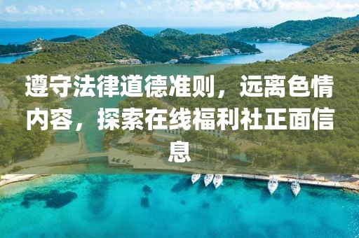 遵守法律道德準則，遠離色情內容，探索在線福利社正面信息