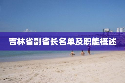 吉林省副省長名單及職能概述