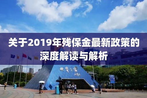 關于2019年殘保金最新政策的深度解讀與解析